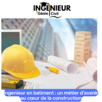 Ingenieur en batiment : un métier d’avenir au cœur de la construction